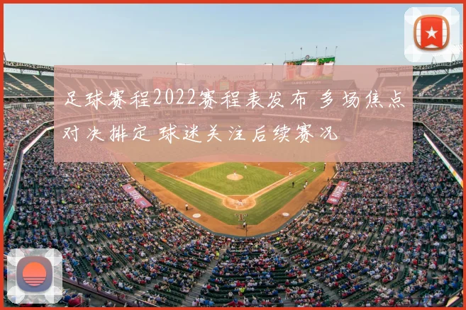 足球赛程2022赛程表发布 多场焦点对决排定 球迷关注后续赛况
