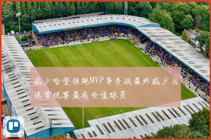 威少哈登领跑MVP争夺战最终威少当选常规赛最有价值球员