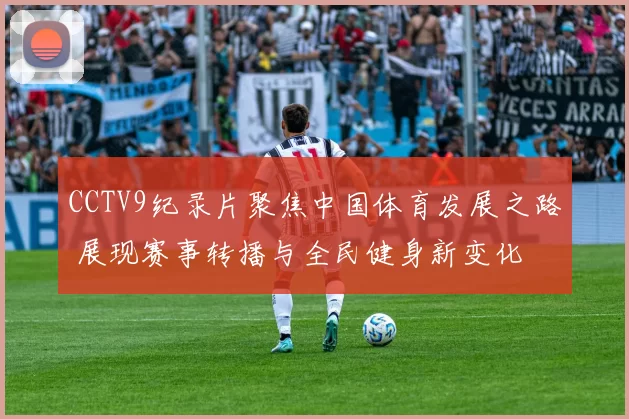 CCTV9纪录片聚焦中国体育发展之路 展现赛事转播与全民健身新变化