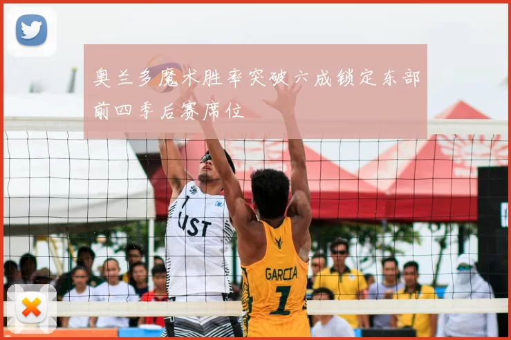 奥兰多魔术胜率突破六成锁定东部前四季后赛席位